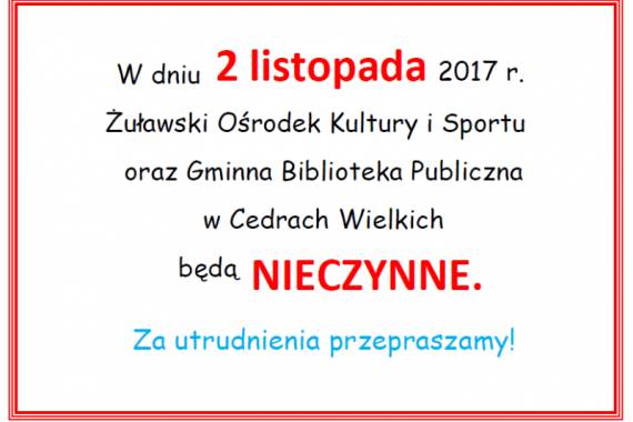 2 listopada 2017 r. Żuławski Ośrodek Kultury i Sportu oraz Gminna Biblioteka Publiczna w Cedrach Wielkich będą nieczynne. Za utrudnienia przepraszamy!