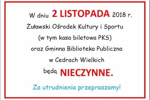 W dniu 2 listopada 2018 r. Żuławski Ośrodek Kultury i Sportu (w tym kasa biletowa PKS) oraz Gminna Biblioteka Publiczna w Cedrach Wielkich będą nieczynne.