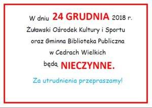 W dniu 24 grudnia 2018 r. Żuławski Ośrodek Kultury i Sportu oraz Gminna Biblioteka Publiczna w Cedrach Wielkich będą nieczynne.